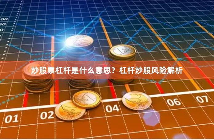 炒股票杠杆是什么意思?杠杆炒股风险解析