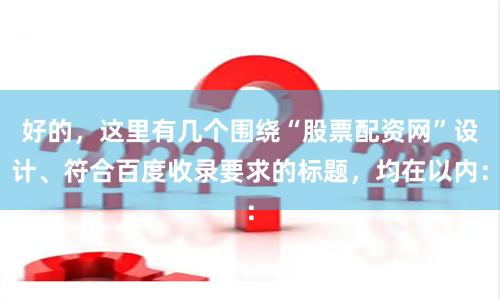 好的，这里有几个围绕“股票配资网”设计、符合百度收录要求的标题，均在以内：