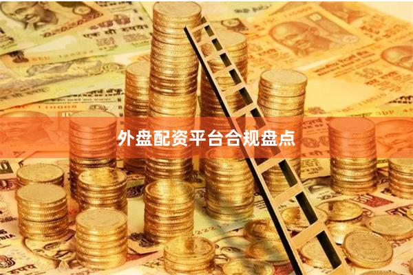 外盘配资平台合规盘点