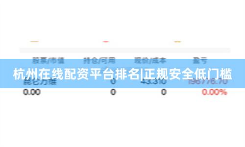 杭州在线配资平台排名|正规安全低门槛