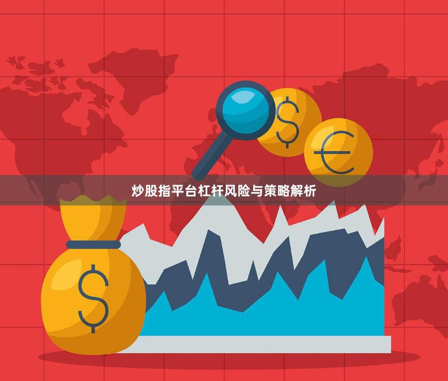炒股指平台杠杆风险与策略解析