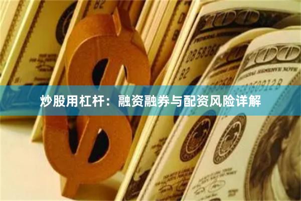 炒股用杠杆:融资融券与配资风险详解